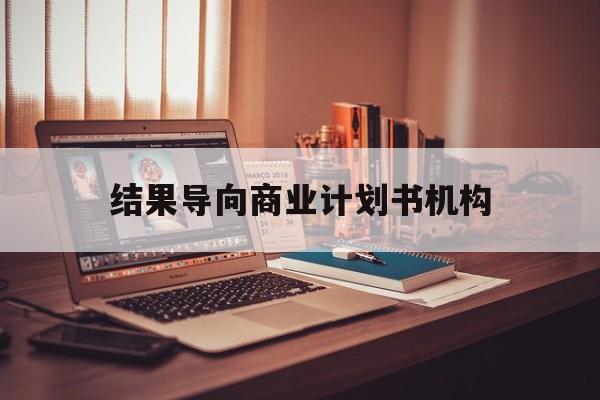 宜春市结果导向商业计划书机构(从商业计划书到上市后管理)